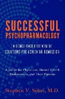 Successful Psychopharmacology: Evidence-Based Treatment Solutions for Achieving Remission - Stephen V Sobel