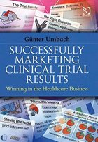 Successfully Marketing Clinical Trial Results: Winning in the Healthcare Business Opracowanie zbiorowe