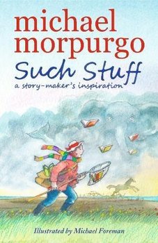 Such Stuff. A Story-makers Inspiration - Michael Morpurgo