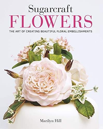 Sugarcraft Flowers: The Art Of Creating Beautiful Floral Embellishments ...