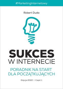 Sukces w Internecie. Poradnik na start dla początkujących. Edycja 2022. Część 1 - ebook epub - Duda Robert