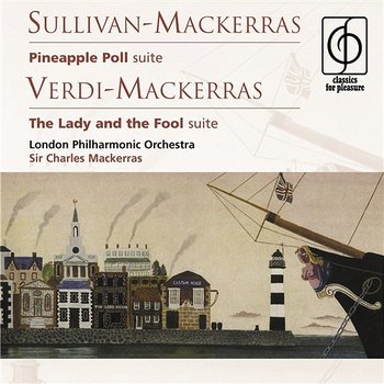 Sullivan-Mackerras: Pineapple Poll . Verdi-Mackerras: The Lady and the Fool - Sir Charles Mackerras, London Philharmonic Orchestra