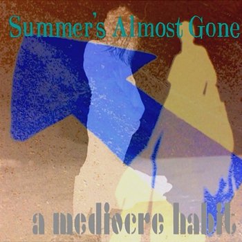 Summer's Almost Gone - A Mediocre Habit