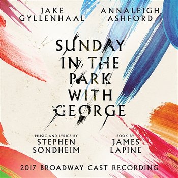 Sunday in the Park with George (2017 Broadway Cast Recording) - Stephen Sondheim, Annaleigh Ashford, Jake Gyllenhaal