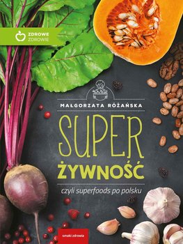 Super żywność czyli superfoods po polsku - Różańska Małgorzata