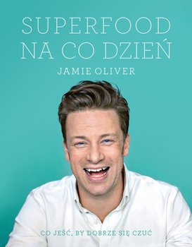 Superfood na co dzień. Co jeść, by dobrze się czuć - Oliver Jamie