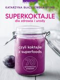 Superkoktajle dla zdrowia i urody czyli koktajle z superfoods - Błażejewska-Stuhr Katarzyna