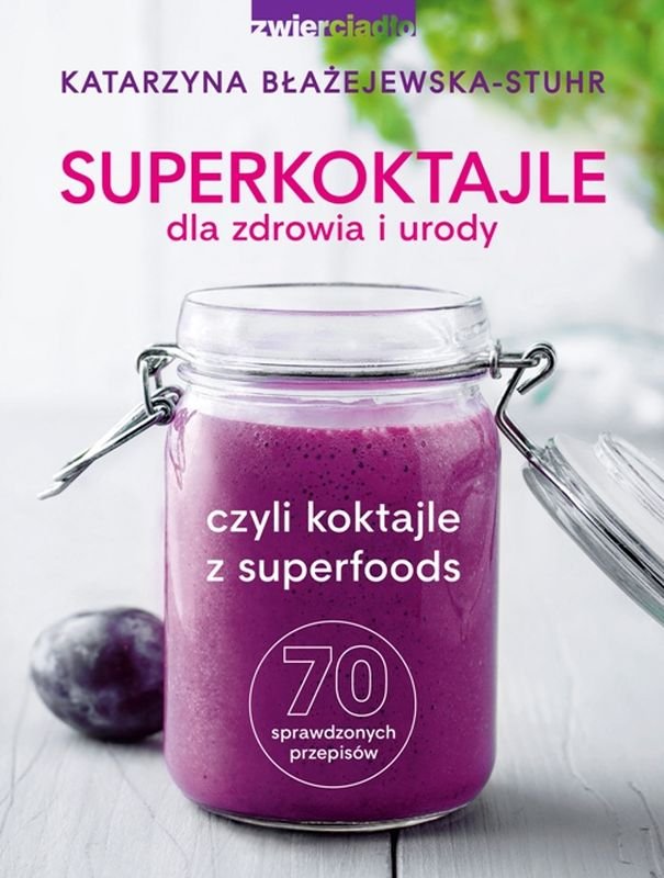 Superkoktajle dla zdrowia i urody czyli koktajle z superfoods. Książka