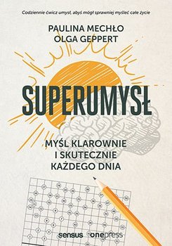 Superumysł. Myśl klarownie i skutecznie każdego dnia - Geppert Olga, Mechło Paulina