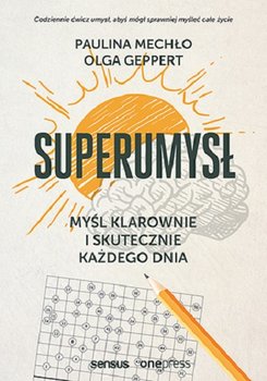 Superumysł. Myśl klarownie i skutecznie każdego dnia - Mechło Paulina, Geppert Olga