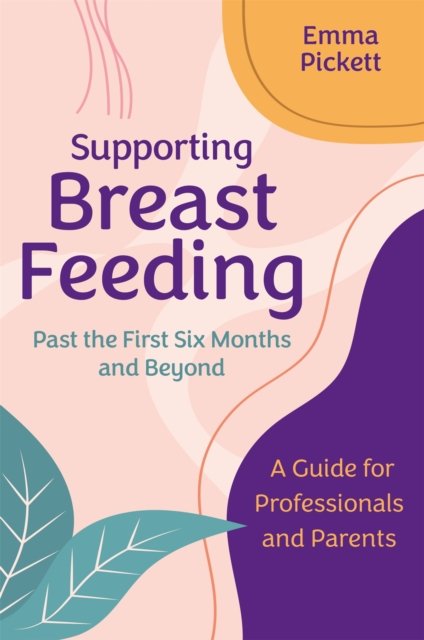 Supporting Breastfeeding Past the First Six Months and Beyond: A Guide ...