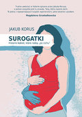 Surogatki. Historie kobiet, które rodzą "po cichu" - Korus Jakub