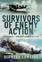 Survivors of Enemy Action: Experiences of Merchant Seamen, 1939 1945 Edwards Bernard