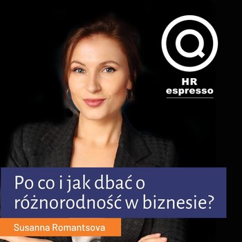 Susanna Romantsova - Po co i jak dbać o różnorodność w biznesie? - HR espresso - podcast - Jarzębowski Jarek