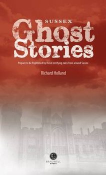 Sussex Ghost Stories - Holland Richard