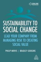 Sustainability to Social Change: Lead Your Company from Managing Risks to Creating Social Value Bradley Googins, Philip Mirvis