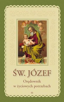 Św. Józef. Orędownik w życiowych potrzebach - Opracowanie zbiorowe