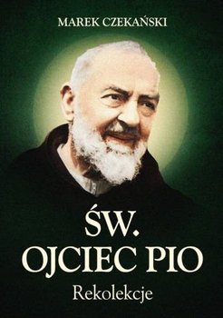 Św. Ojciec Pio. Rekolekcje - Czekański Marek