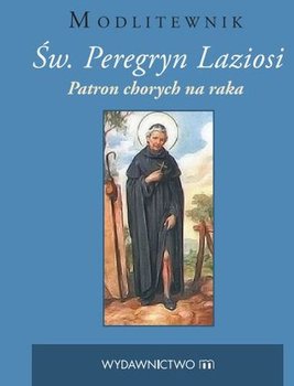 Św. Peregryn Laziosi. Patron chorych na raka - Opracowanie zbiorowe