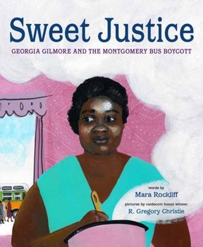 Sweet Justice: Georgia Gilmore and the Montgomery Bus Boycott - Rockliff Mara, R. Gregory Christie