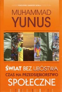 Świat bez ubóstwa. Czas na przedsiębiorstwo społeczne - Yunus Muhammad