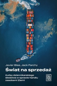 Świat na sprzedaż. Kulisy dziennikarskiego śledztwa w sprawie handlu zasobami Ziemi - ebook epub - Blas Javier, Farchy Jack