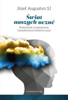 Świat naszych uczuć. Przewodnik w poznawaniu i kształtowaniu ludzkich uczuć - Augustyn Józef