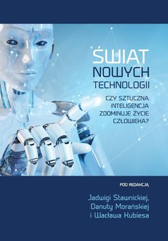 Świat nowych technologii. Czy sztuczna inteligencja zdominuje życie człowieka? - Opracowanie zbiorowe