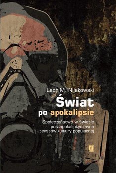 Świat po apokalipsie. Społeczeństwo w świetle  - Nijakowski Lech M.