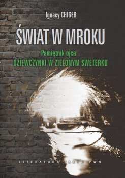 Świat w mroku. Pamiętnik ojca dziewczynki w zielonym sweterku - Chiger Ignacy