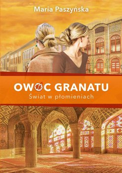 Świat w płomieniach. Owoc granatu. Tom 3 - Paszyńska Maria