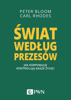 Świat według prezesów. Jak korporacje kontrolują nasze życie? - Bloom Peter, Rhodes Carl