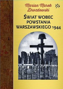 Świat wobec Powstania Warszawskiego 1944 - Drozdowski Marian Marek