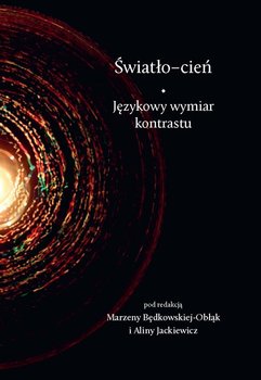 Światło-cień. Językowy wymiar kontrastu - Będkowska-Obłąk Marzena, Jackiewicz Alina
