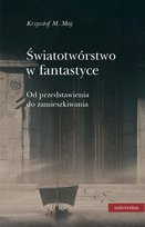 Światotwórstwo w fantastyce. Od przedstawienia do zamieszkiwania - ebook epub Maj Krzysztof M.
