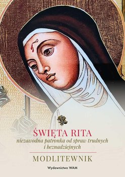 Święta Rita – niezawodna patronka od spraw trudnych i beznadziejnych - Stokłosa Katarzyna, Marek Wójtowicz