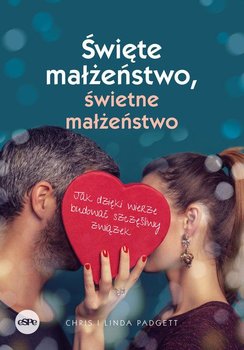 Święte małżeństwo, świetne małżeństwo. Jak dzięki wierze budować szczęśliwy związek - Padgett Chris