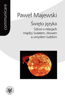 Święto języka. Szkice o relacjach między światem, słowem a umysłem ludzkim - Majewski Paweł