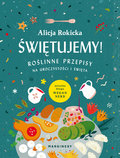 Świętujemy! Roślinne przepisy na uroczystości i święta - Rokicka Alicja