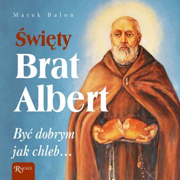 Święty Brat Albert. Być dobrym jak chleb… - Balon Marek