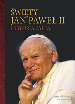 Święty Jan Paweł II. Historia życia - Wilkońska Joanna