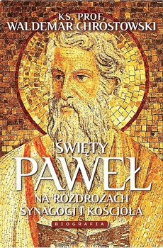 Święty Paweł. Na rozdrożach synagogi i kościoła. Biografia - Chrostowski Waldemar