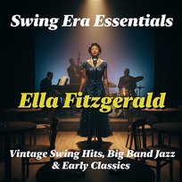 Swing Era Essentials: Vintage Swing Hits, Big Band Jazz & Early Classics Ella Fitzgerald