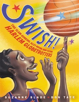 Swish!: The Slam-Dunking, Alley-Ooping, High-Flying Harlem Globetrotters - Slade Suzanne