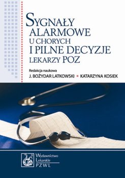 Sygnały alarmowe u chorych i pilne decyzje lekarzy POZ - Kosiek Katarzyna, Latkowski Bożydar