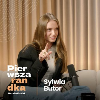 Sylwia Butor: jedna, mała decyzja zmieniła całe moje życie - Pierwsza randka - podcast - Kusiak Natalia