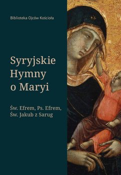 Syryjskie hymny o Maryi - Syryjczyk Efrem, z Sarug Jakub