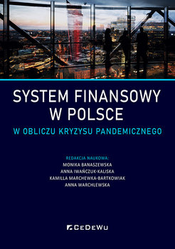 System finansowy w Polsce w obliczu kryzysu pandemicznego - Marchewka-Bartkowiak Kamilla, M.Banaszewska, A.Iwańczuk-Kaliska, A.Warchlewska