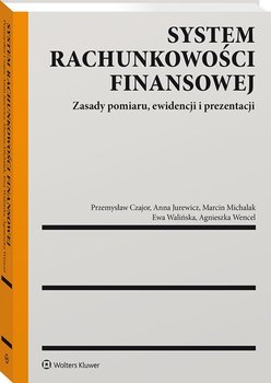 System rachunkowości finansowej - Czajor Przemysław, Jurewicz Anna, Wencel Agnieszka Katarzyna, Michalak Marcin, Walińska Ewa