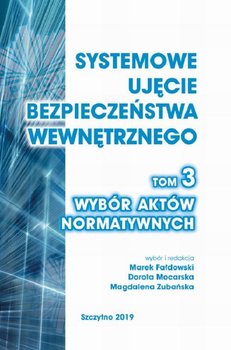 Systemowe ujęcie bezpieczeństwa wewnętrznego. Wybór aktów normatywnych. Tom 3 - Fałdowski Marek